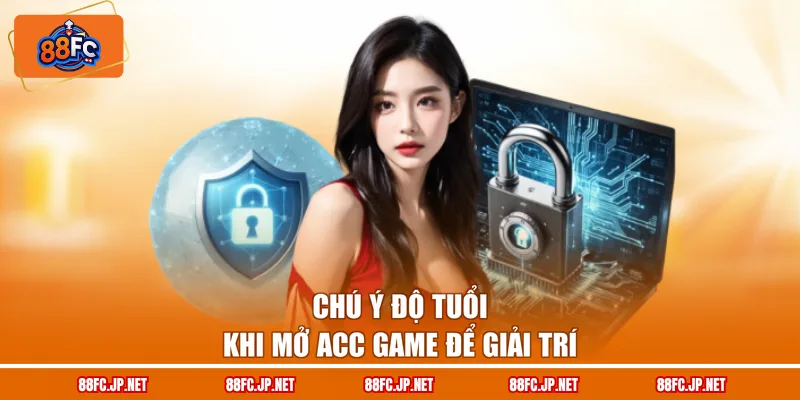 Chú ý độ tuổi khi mở acc game để giải trí