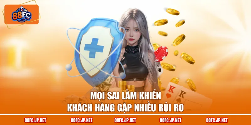 Mọi sai lầm khiến khách hàng gặp nhiều rủi ro