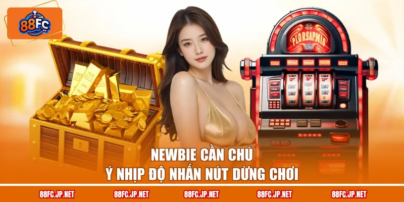 Newbie cần chú ý nhịp độ nhấn nút dừng chơi