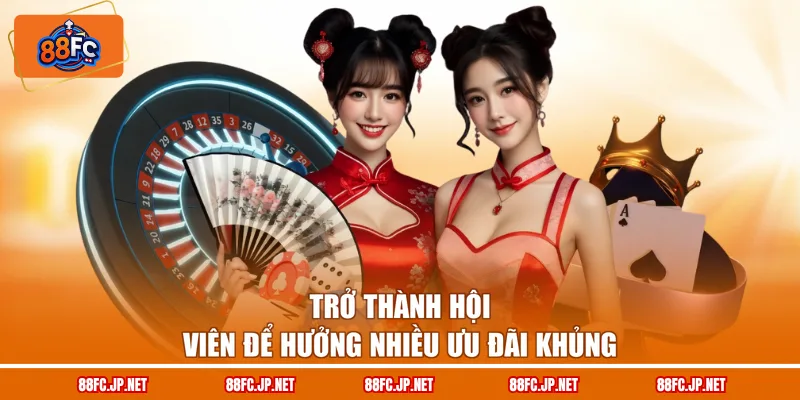 Trở thành hội viên để hưởng nhiều ưu đãi khủng