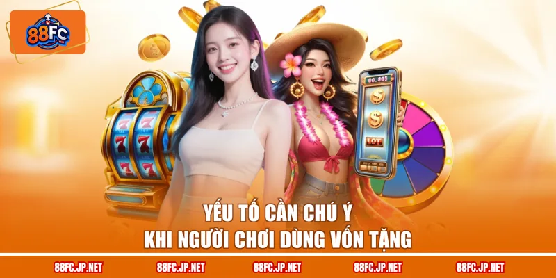 Yếu tố cần chú ý khi người chơi dùng vốn tặng
